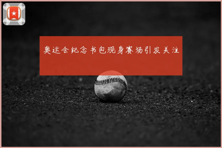 奥运会纪念书包现身赛场引发关注