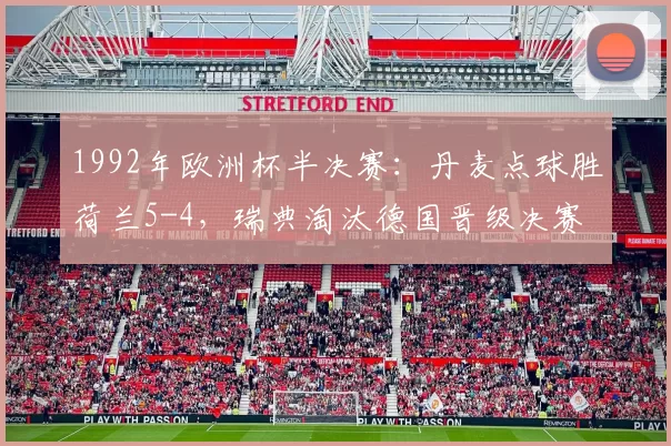 1992年欧洲杯半决赛:丹麦点球胜荷兰5-4,瑞典淘汰德国晋级决赛