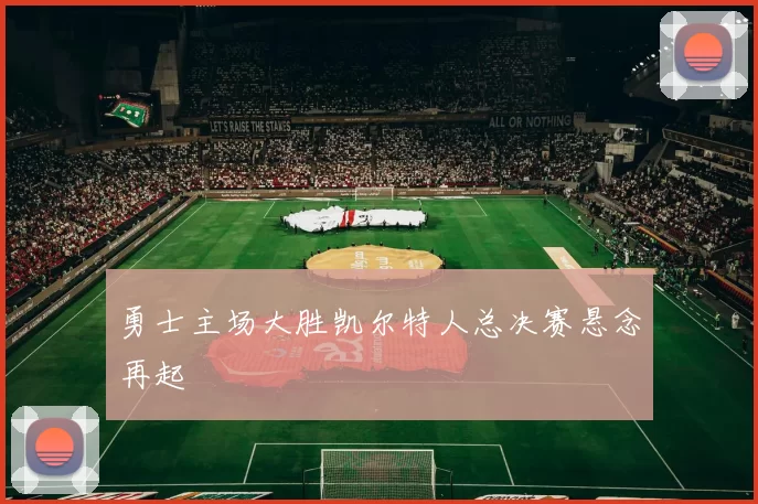 勇士主场大胜凯尔特人总决赛悬念再起