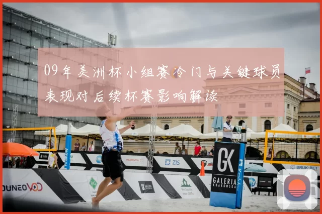 09年美洲杯小组赛冷门与关键球员表现对后续杯赛影响解读