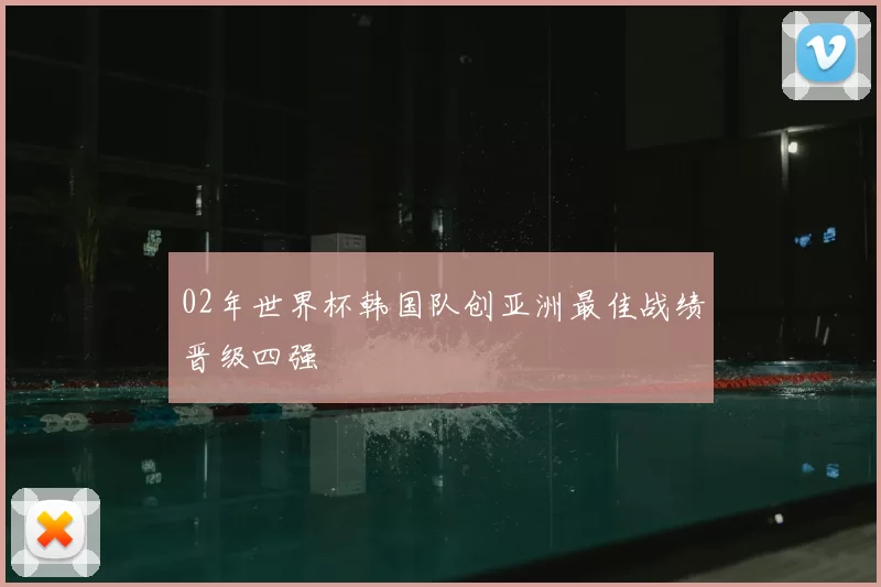 02年世界杯韩国队创亚洲最佳战绩晋级四强