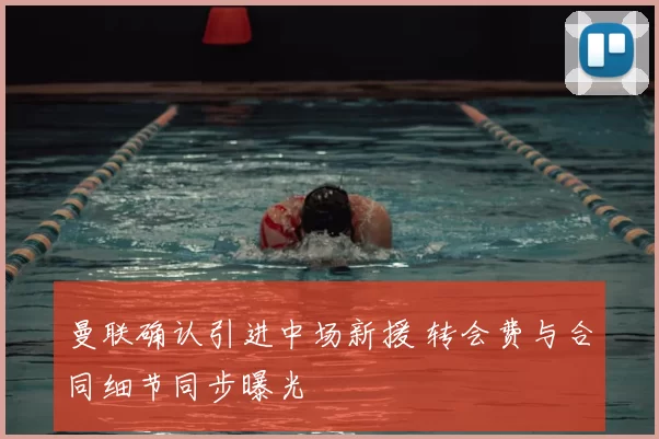 曼联确认引进中场新援 转会费与合同细节同步曝光