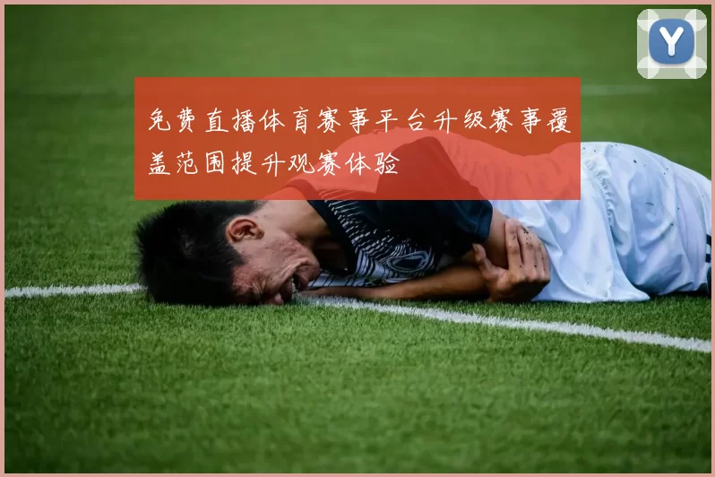 免费直播体育赛事平台升级赛事覆盖范围提升观赛体验