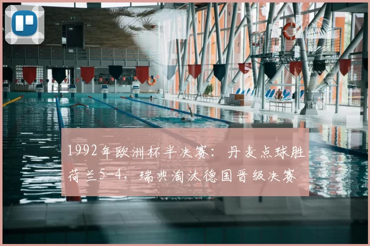 1992年欧洲杯半决赛:丹麦点球胜荷兰5-4,瑞典淘汰德国晋级决赛